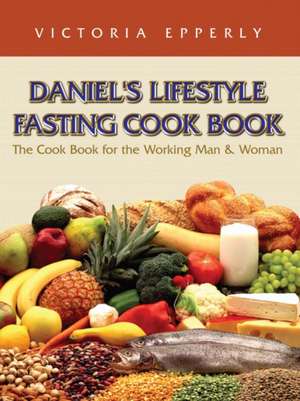 Daniel's Lifestyle Fasting Cook Book de Victoria Epperly