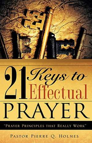 21 Keys to Effectual Prayer de Pierre Q. Holmes