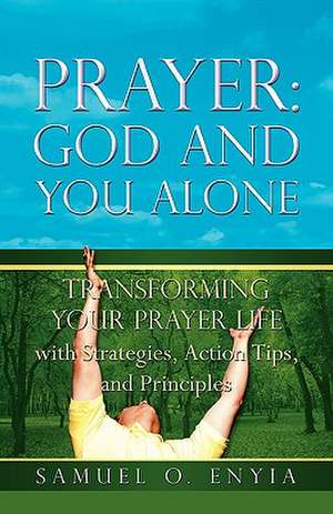 Prayer: God and You Alone de Samuel O. Enyia