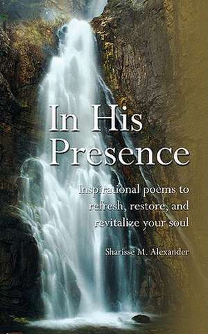 In His Presence de Sharisse M. Alexander