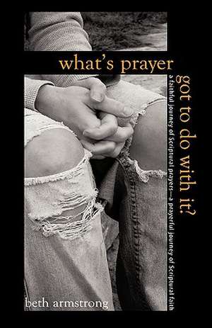 What's Prayer Got To Do With It? de Beth Armstrong