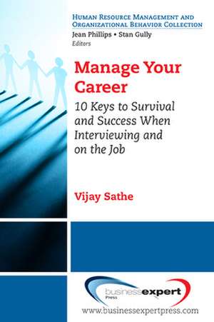 Manage Your Career: 10 Keys to Survival and Success When Interviewing and on the Job de Vijay Sathe