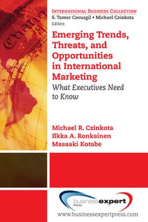 Emerging Trends, Threats and Opportunities in International Marketing: What Executives Need to Know de Michael Czinkota