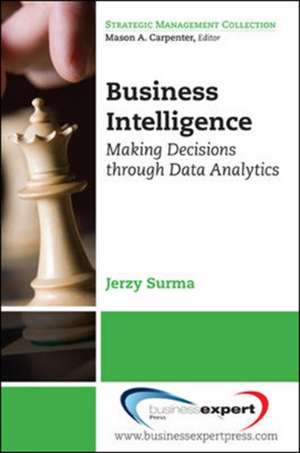 Business Intelligence: Making Decisions Through Data Analytics de Jerzy Surma