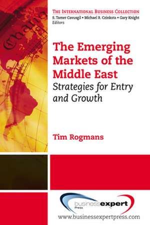 The Emerging Markets of the Middle East: Strategies for Entry and Growth de Tim Rogmans