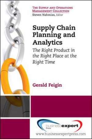 Supply Chain Planning and Analytics: The Right Product in the Right Place at the Right Time de Gerald Feigin