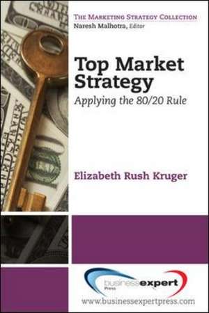 Top Market Strategy: Applying the 80/20 Rule de Elizabeth Kruger