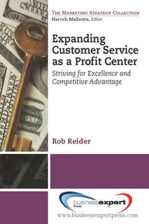 Expanding Customer Service as a Profit Center: Striving for Excellence and Competitive Advantage de Rob Reider