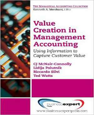 Value Creation in Management Accounting: Using Information to Capture Customer Value de CJ McNair-Connelly