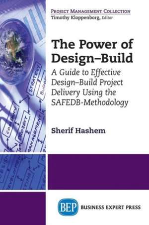 The Power of Design-Build: An Innovative Approach to Design-Build Project Delivery Using the SAFEDB-Methodology de Hashem