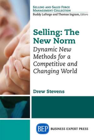 Selling: Dynamic New Methods for a Competitive and Changing World de Drew Stevens