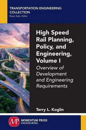 High Speed Rail Planning, Policy, and Engineering, Volume I de Koglin, Terry