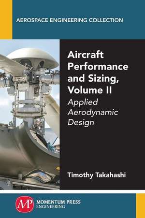 Aircraft Performance and Sizing, Volume II: Applied Aerodynamic Design de Timothy Takahashi