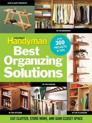 The Family Handyman Best Organizing Solutions: Cut Clutter, Store More, and Gain Closet Space de Family Handyman