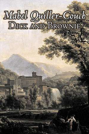 Dick and Brownie by Mabel Quiller-Couch, Fiction, Romance, Historical de Mabel Quiller-Couch