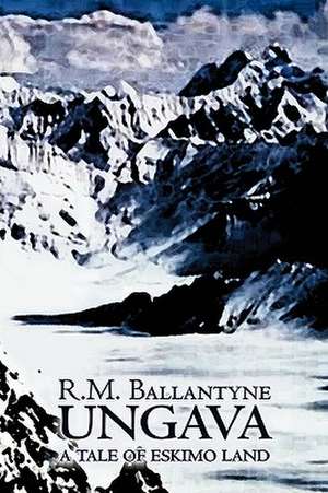 Ungava by R.M. Ballantyne, Fiction, Classics, Action & Adventure de R. M. Ballantyne