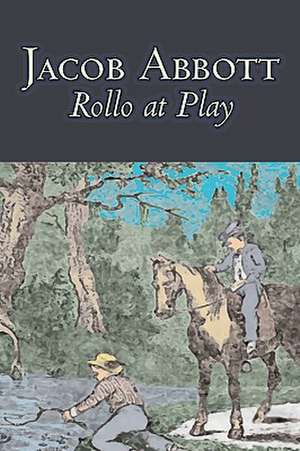 Rollo at Play by Jacob Abbott, Juvenile Fiction, Action & Adventure de Jacob Abbott