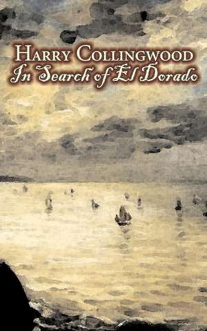 In Search of El Dorado by Harry Collingwood, Fiction, Action & Adventure de Harry Collingwood