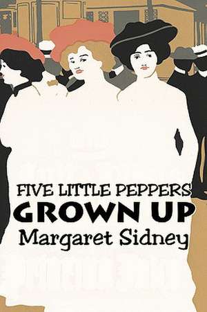 Five Little Peppers Grown Up by Margaret Sidney, Fiction, Family, Action & Adventure de Margaret Sidney