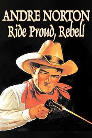 Ride Proud, Rebel! by Andre Norton, Science Fiction, Western, Historical de Andre Norton