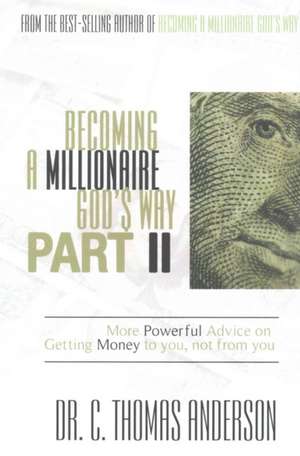 Becoming a Millionaire God's Way Part II: More Powerful Advice on Getting Money to You, Not from You de C. Thomas Anderson