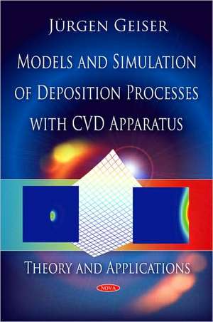 Models and Simulation of Deposition Processes with CVD Apparatus de Jurgen Ernst Geiser