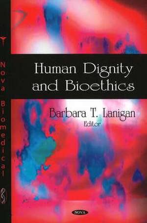 Human Dignity and Bioethics de Barbara T. Lanigan