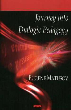 Journey Into Dialogic Pedagogy: Supply, Policies and Practices de Eugene Matusov