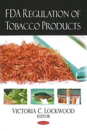 FDA Regulation of Tobacco Products de Victoria C. Lockwood