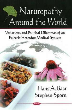 Naturopathy Around the World: Variations & Political Dilemmas of an Eclectic Heterdox Medical System de Stephen Sporn