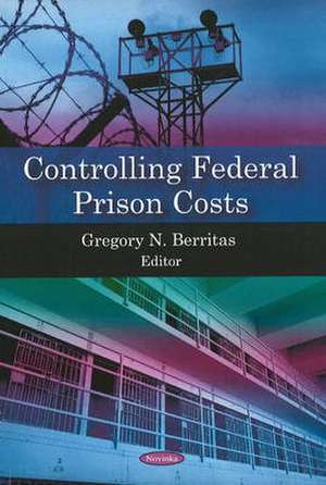 Controlling Federal Prison Costs de Gregory N. Berritas