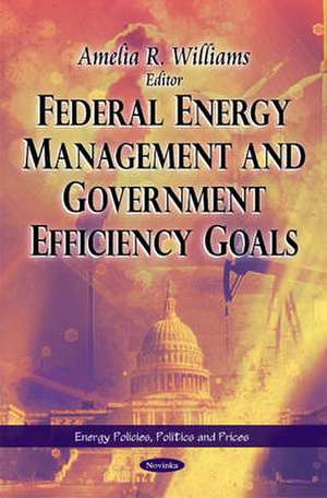 Federal Energy Management & Government Efficiency Goals de Amelia R. Williams