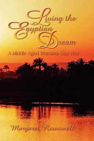 Living the Egyptian Dream, a Middle Aged Woman's Gap Year de Margaret Rowswell