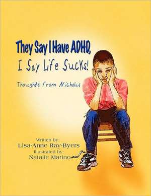 They Say I Have ADHD, I Say Life Sucks! Thoughts from Nicholas de Lisa-Anne Ray-Byers