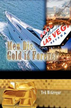 Men Die. Gold is Forever de Ted McGregor