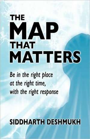 The Map That Matters, Being In The Right Place At The Right Time, With The Right Response de Siddharth Deshmukh