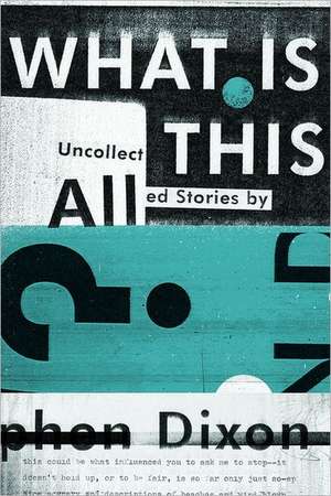 What Is All This? de Stephen Dixon