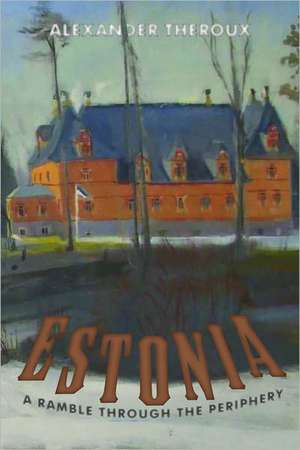 Estonia: A Ramble Through the Periphery de Alexander Theroux