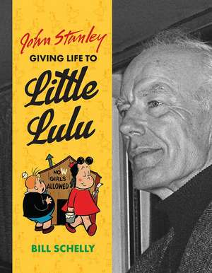 John Stanley: Giving Life to Little Lulu de Bill Schelly