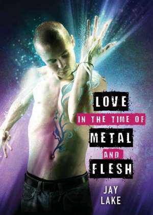 Love in the Time of Metal and Flesh de Jay Lake