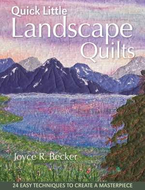 Quick Little Landscape Quilts: 24 Easy Techniques to Create a Materpiece de Joyce R. Becker