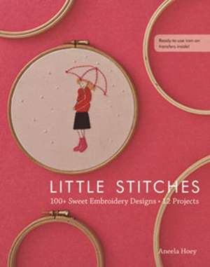 Little Stitches: 100+ Sweet Embroidery Designs 12 Projects de Aneela Hoey