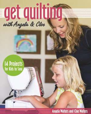 Get Quilting with Angela & Cloe: 14 Projects for Kids to Sew de Angela Walters