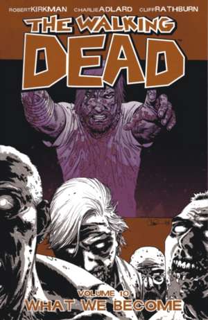 The Walking Dead Volume 10: What We Become de Robert Kirkman