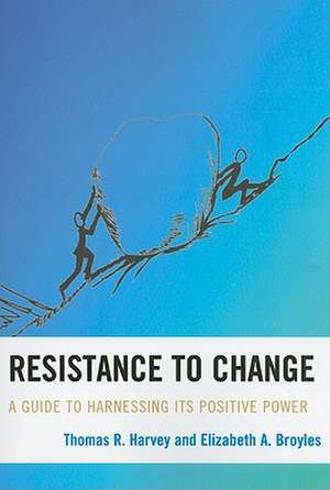 Resistance to Change: A Guide to Harnessing Its Positive Power de Thomas R. Harvey