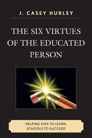 Six Virtues of the Educated Person de J. Casey Hurley