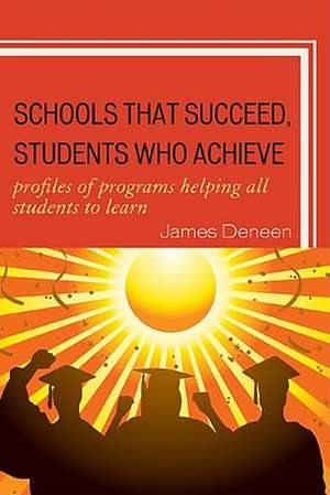 Schools That Succeed, Students Who Achieve: Profiles of Programs Helping All Students to Learn de James Deneen