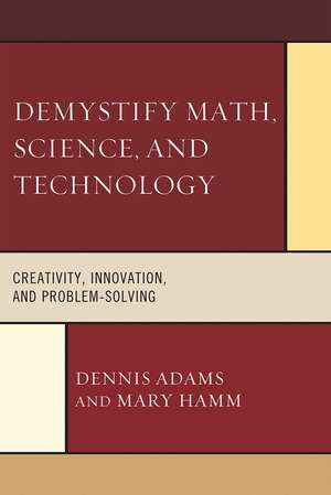 Demystify Math, Science, and Technology: Creativity, Innovation, and Problem-Solving de Dennis Adams