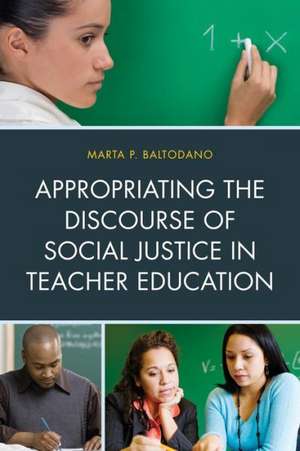 Appropriating the Discourse of Social Justice in Teacher Education de Marta P. Baltodano