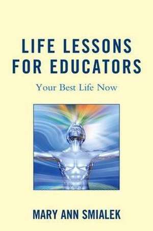 Life Lessons for Educators de Mary Ann Smialek